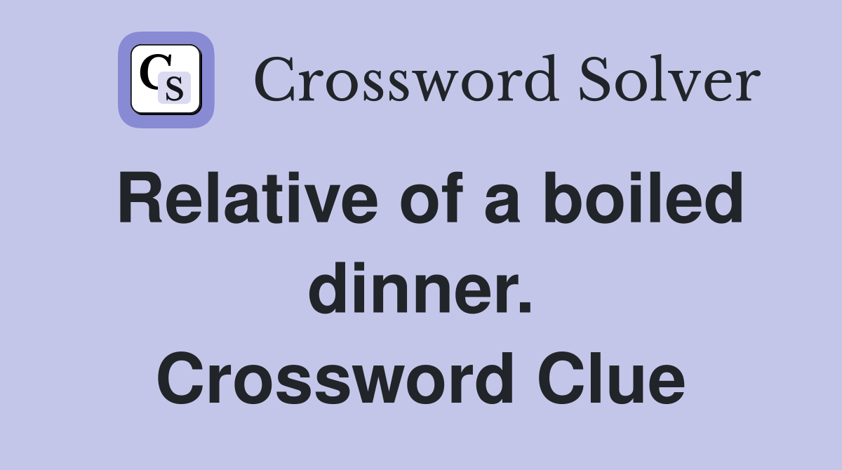 Relative of a boiled dinner. Crossword Clue