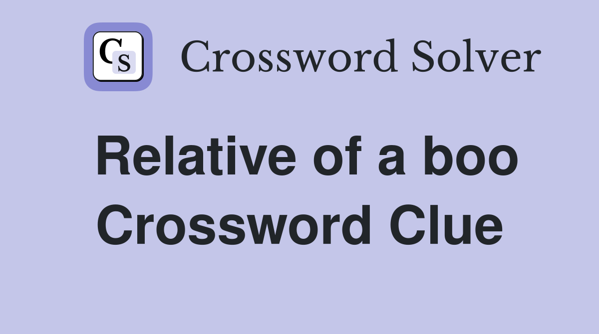 Relative of a boo Crossword Clue