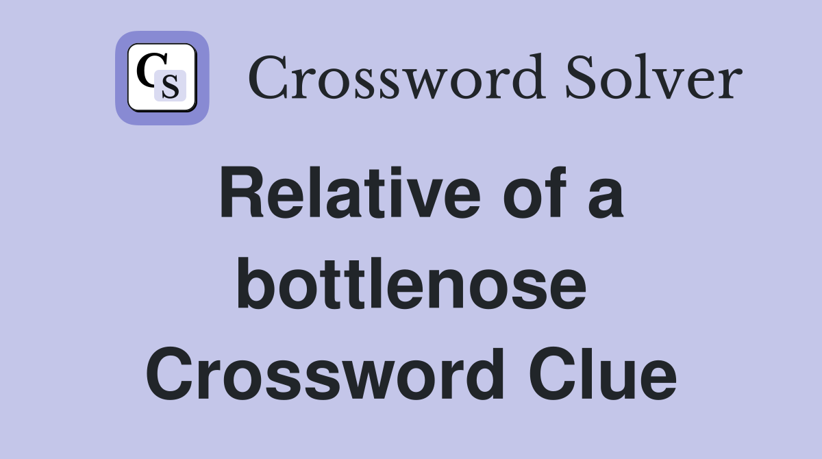Relative of a bottlenose Crossword Clue