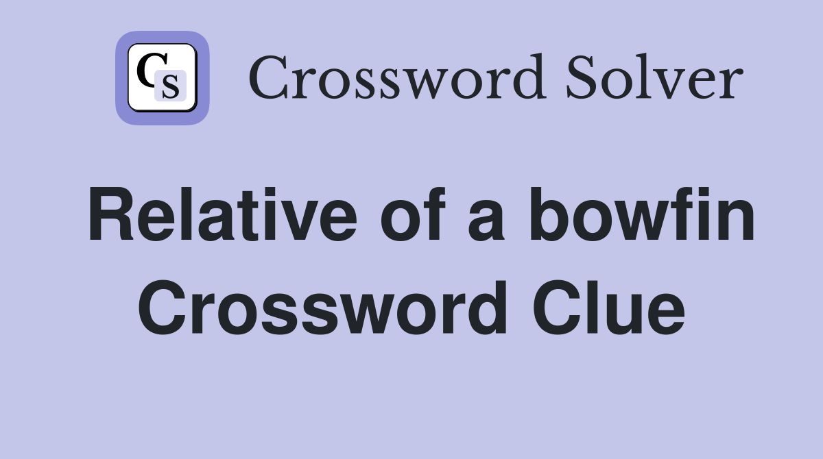 Relative of a bowfin Crossword Clue