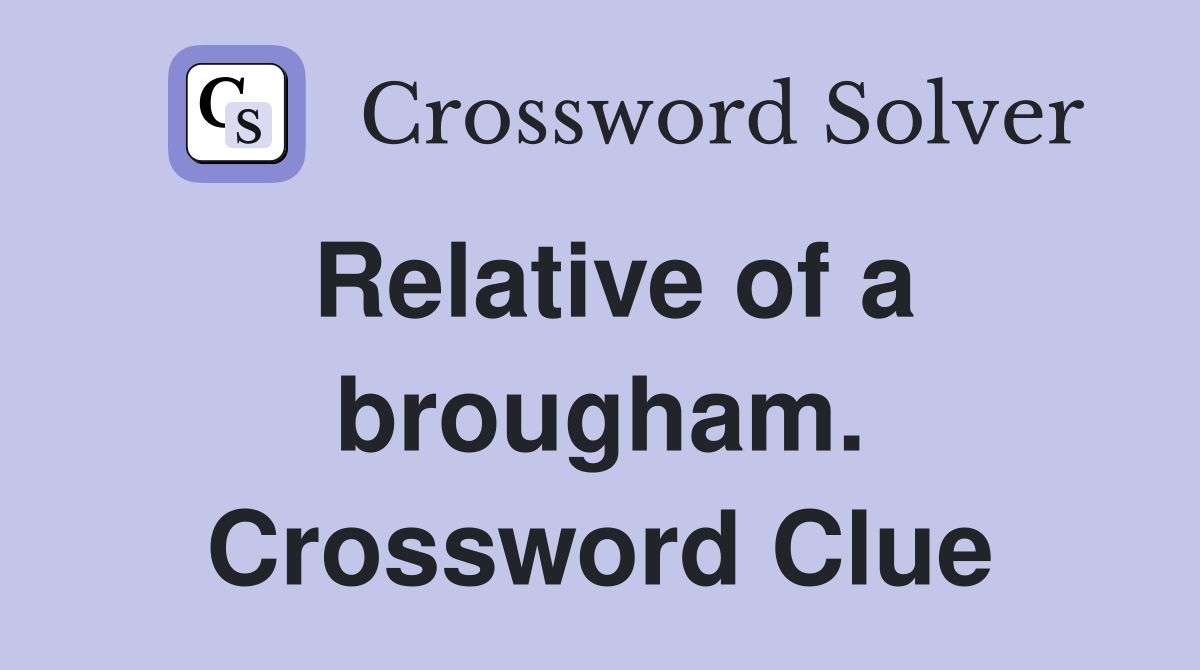 Relative of a brougham. Crossword Clue