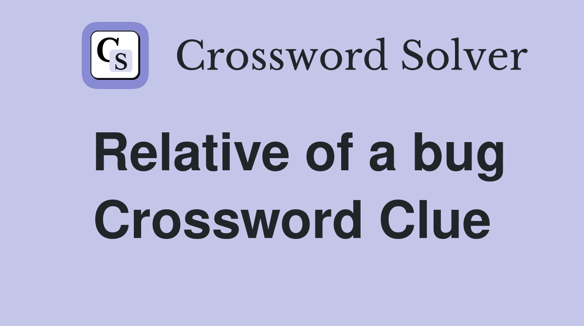 Relative of a bug Crossword Clue