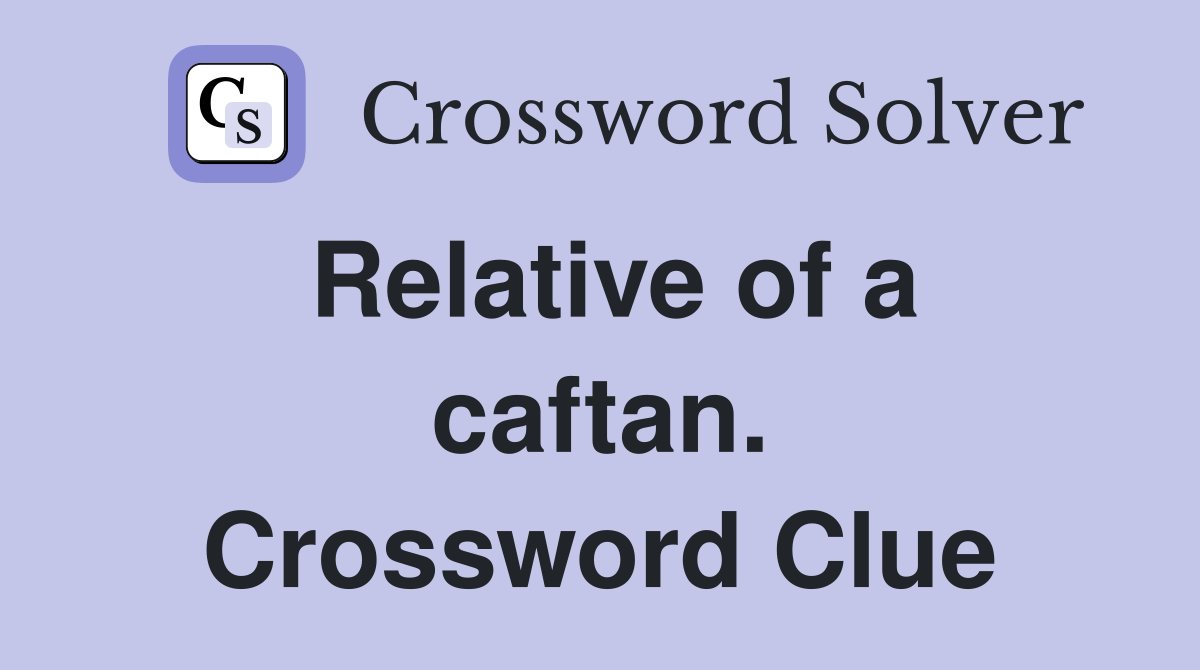 Relative of a caftan. Crossword Clue