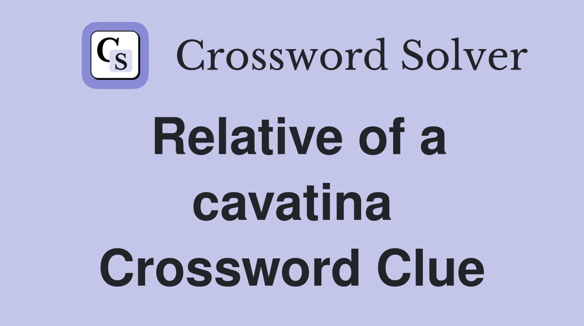 Relative of a cavatina Crossword Clue