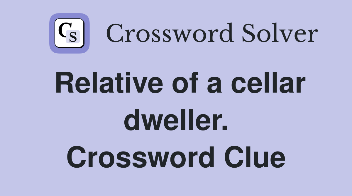 Relative of a cellar dweller. Crossword Clue