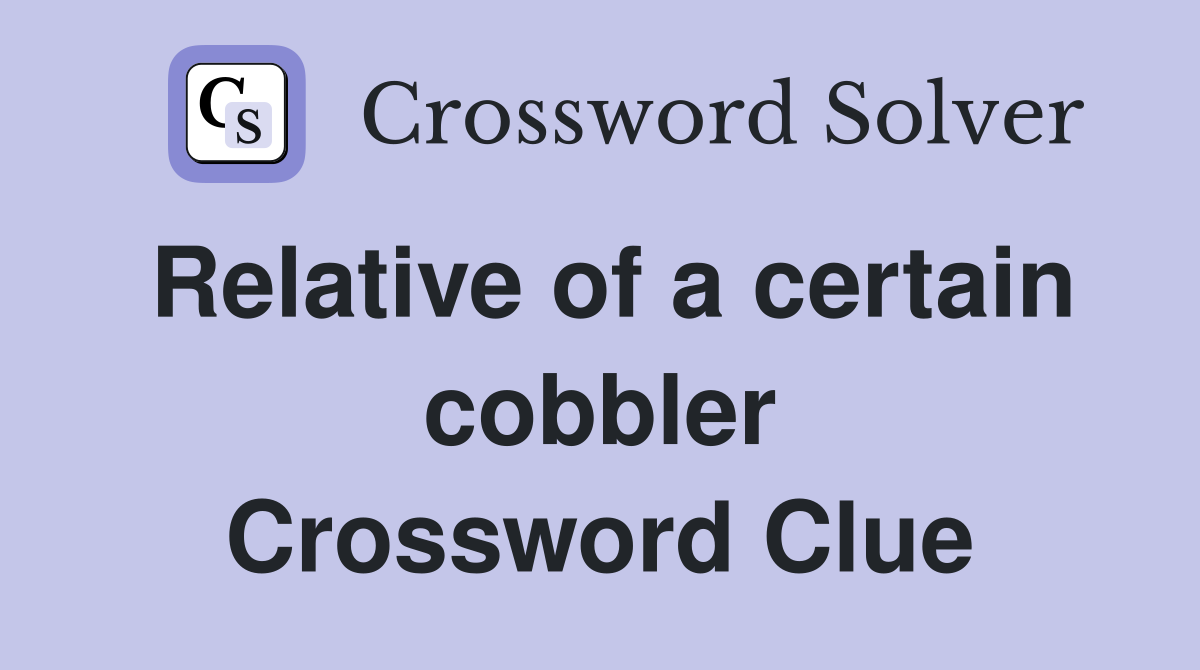 Relative of a certain cobbler Crossword Clue