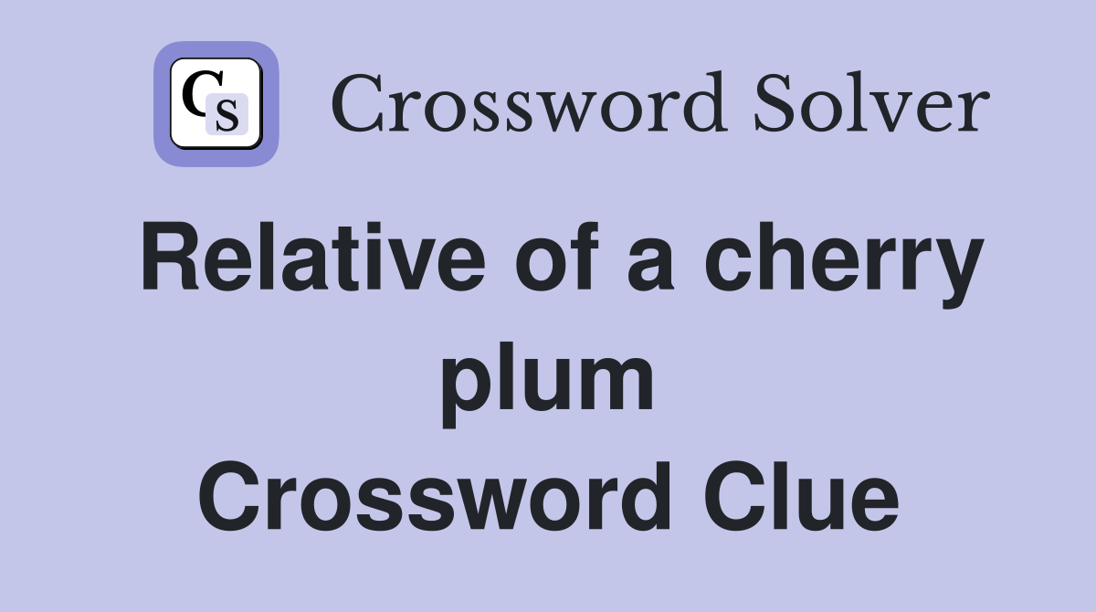 Relative of a cherry plum Crossword Clue