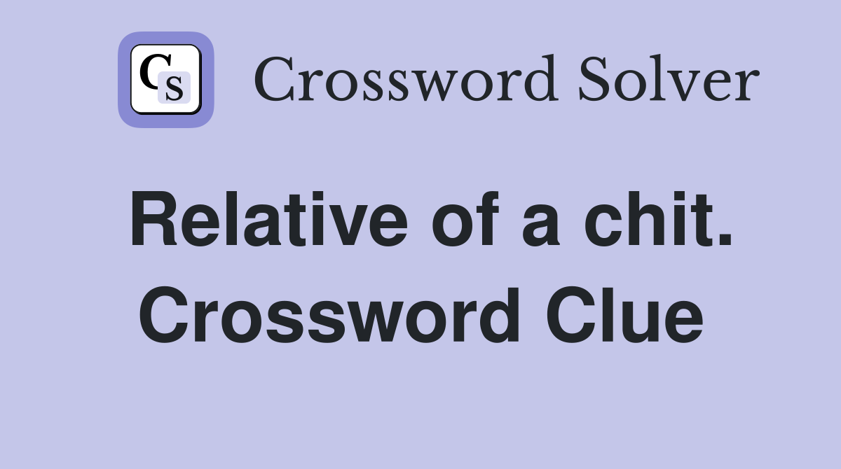 Relative of a chit. Crossword Clue