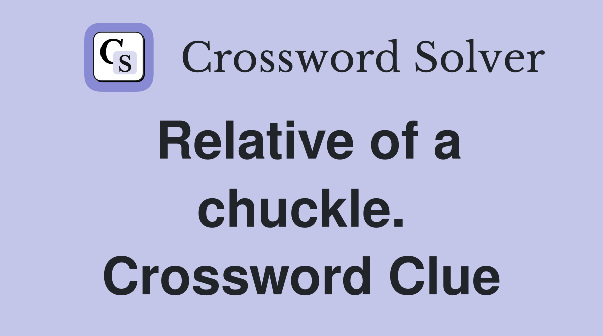 Relative of a chuckle. Crossword Clue