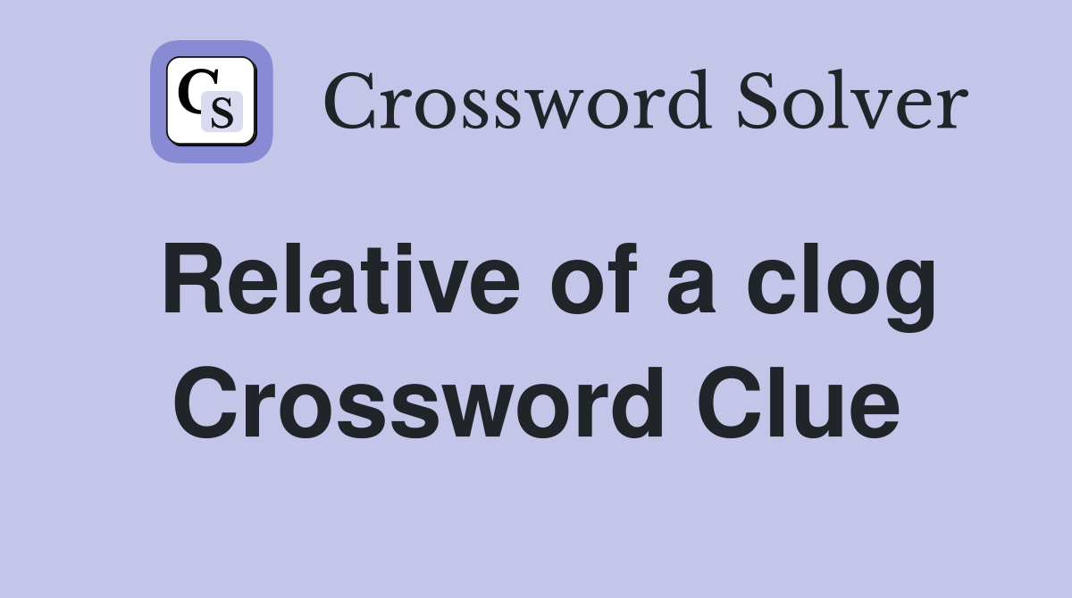 Relative of a clog Crossword Clue