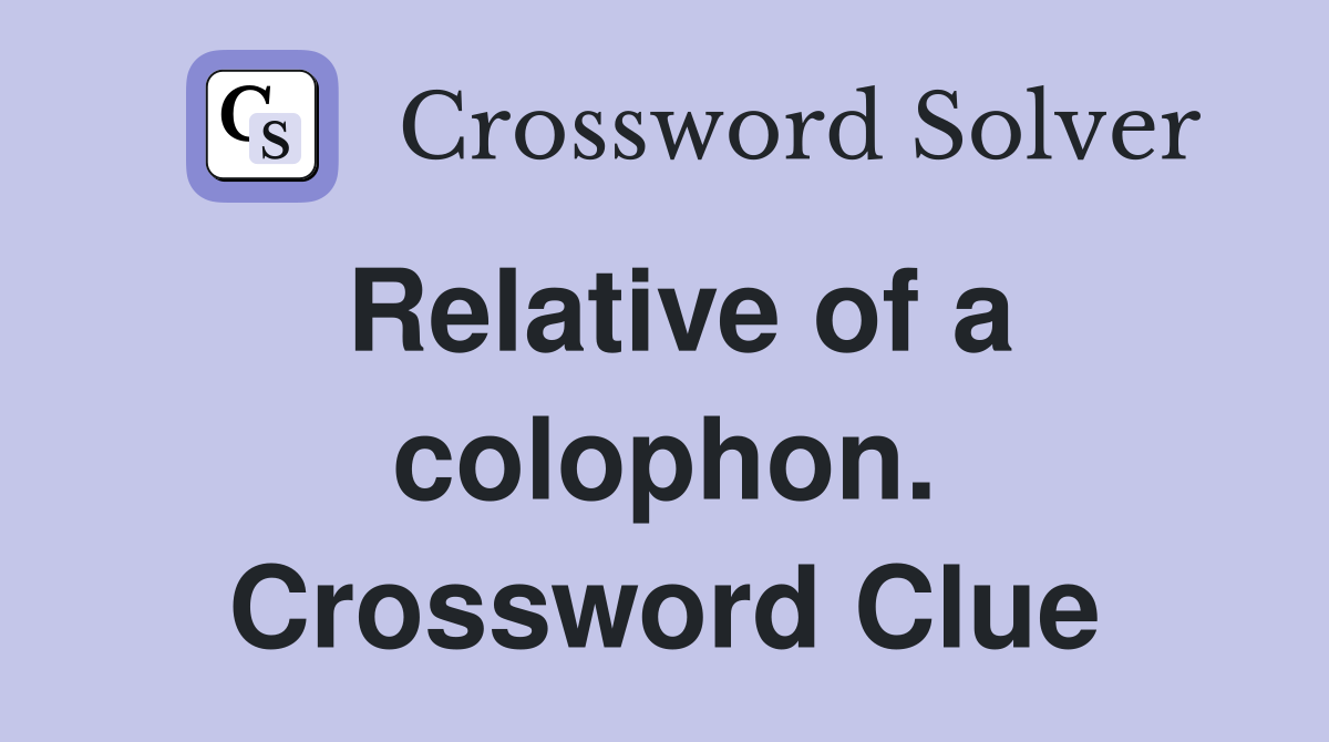 Relative of a colophon. Crossword Clue