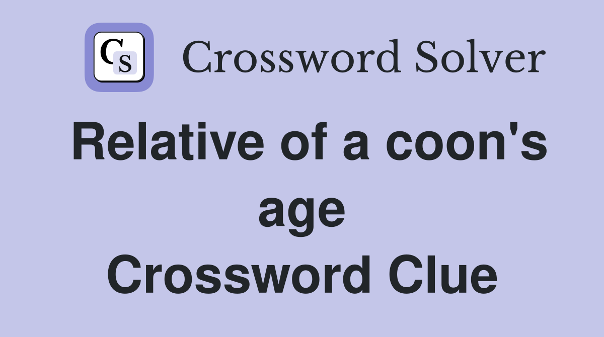 Relative of a coon's age Crossword Clue