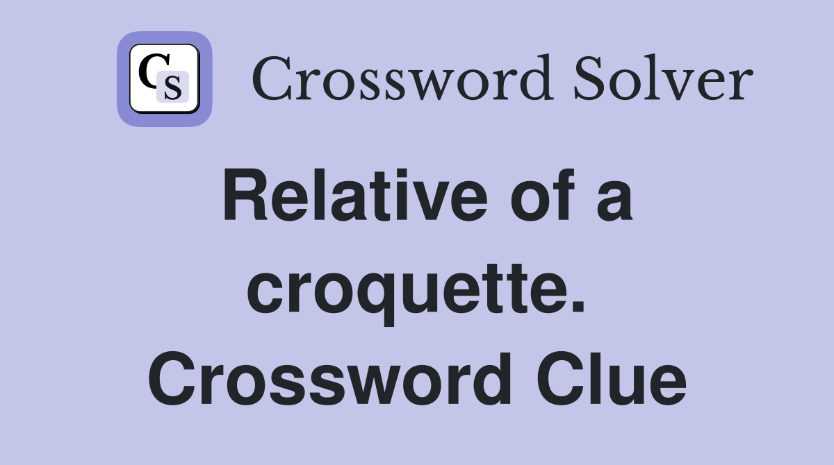 Relative of a croquette. Crossword Clue