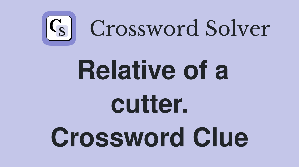 Relative of a cutter. Crossword Clue