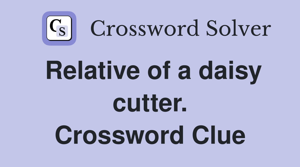 Relative of a daisy cutter. Crossword Clue