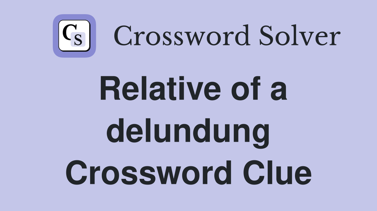Relative of a delundung Crossword Clue