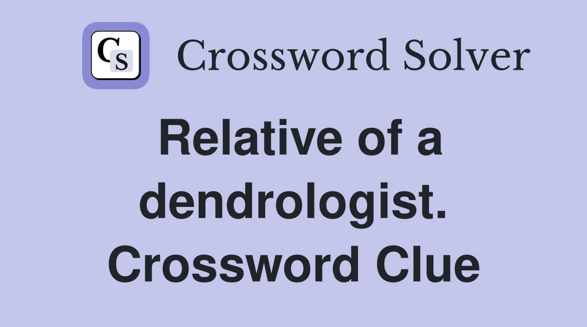 Relative of a dendrologist. Crossword Clue