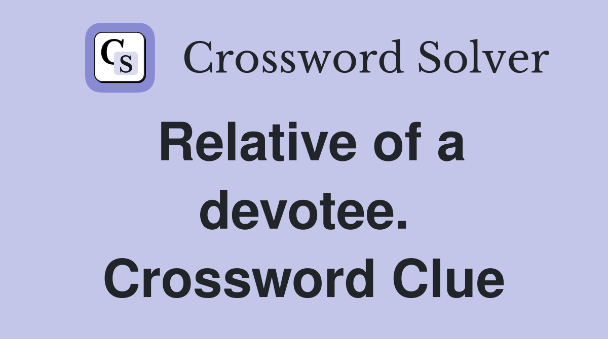 Relative of a devotee. Crossword Clue