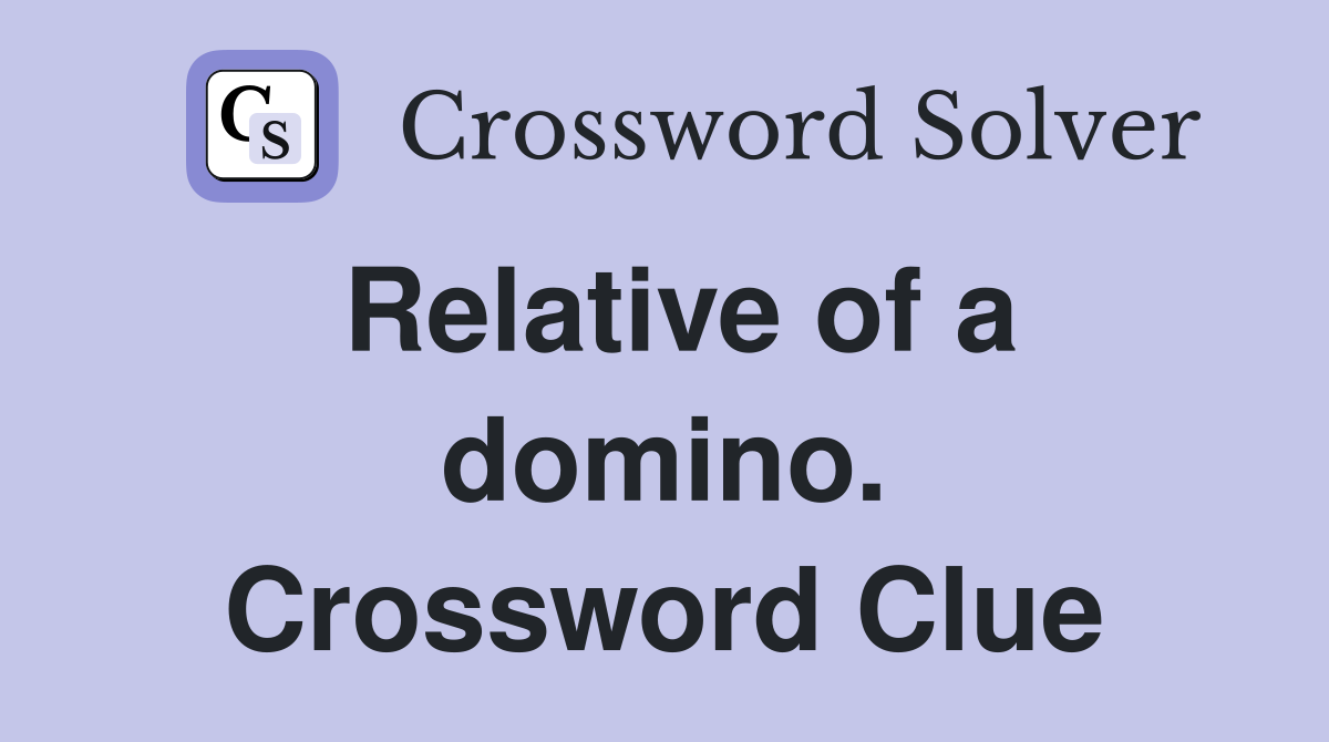 Relative of a domino. Crossword Clue