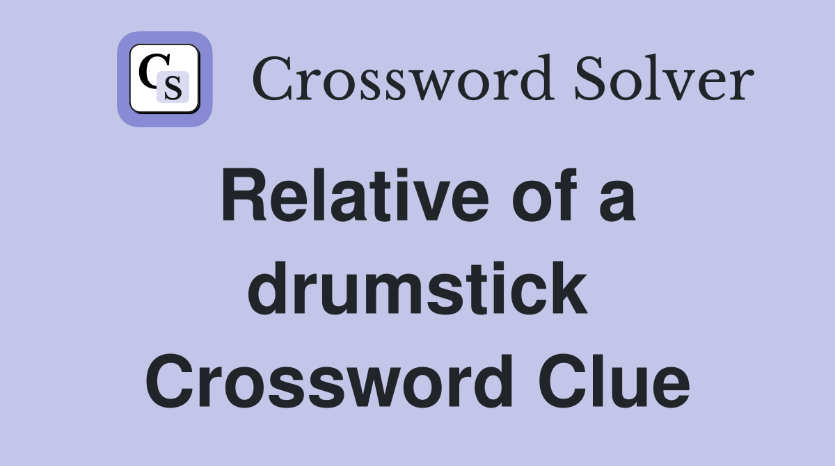 Relative of a drumstick Crossword Clue