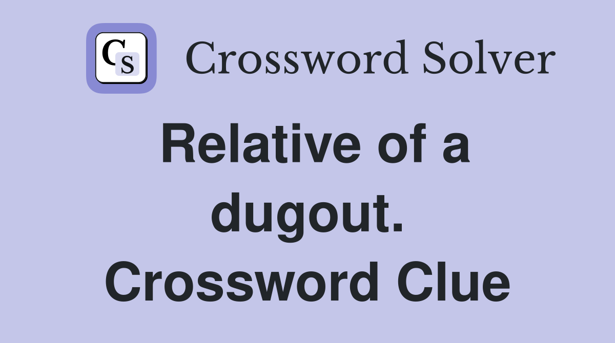 Relative of a dugout. Crossword Clue