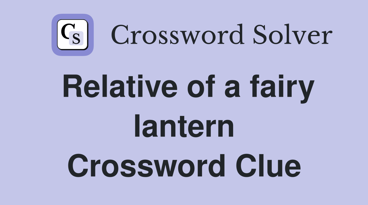 Relative of a fairy lantern Crossword Clue
