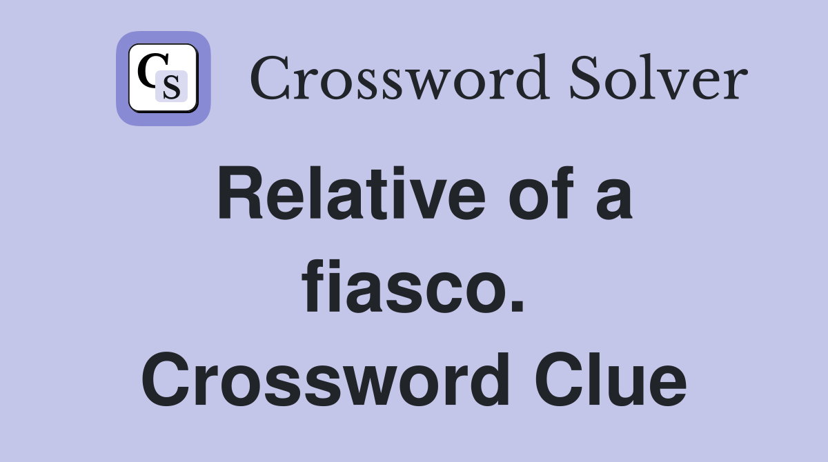 Relative of a fiasco. Crossword Clue