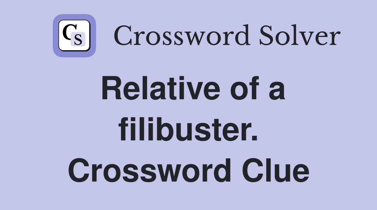 Relative of a filibuster. Crossword Clue