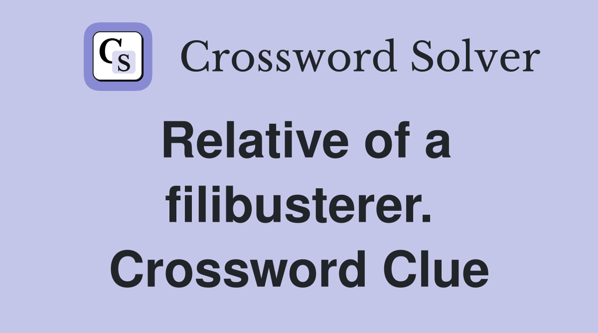 Relative of a filibusterer. Crossword Clue