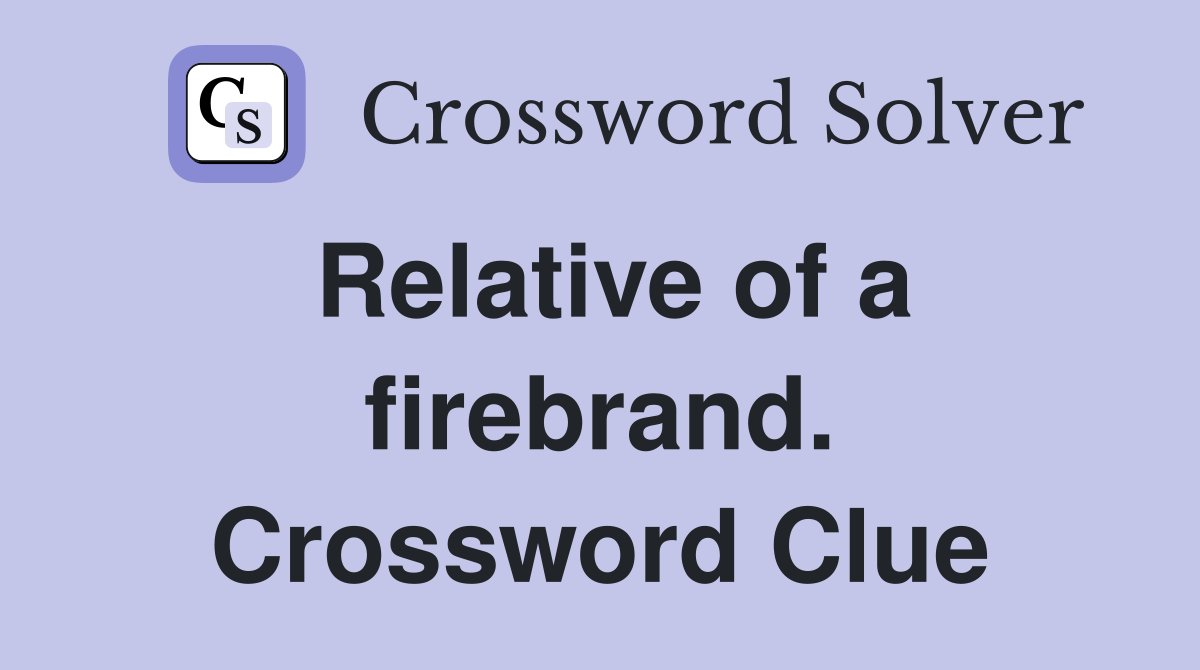 Relative of a firebrand. Crossword Clue