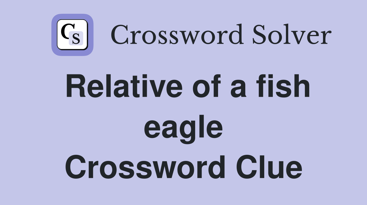 Relative of a fish eagle Crossword Clue