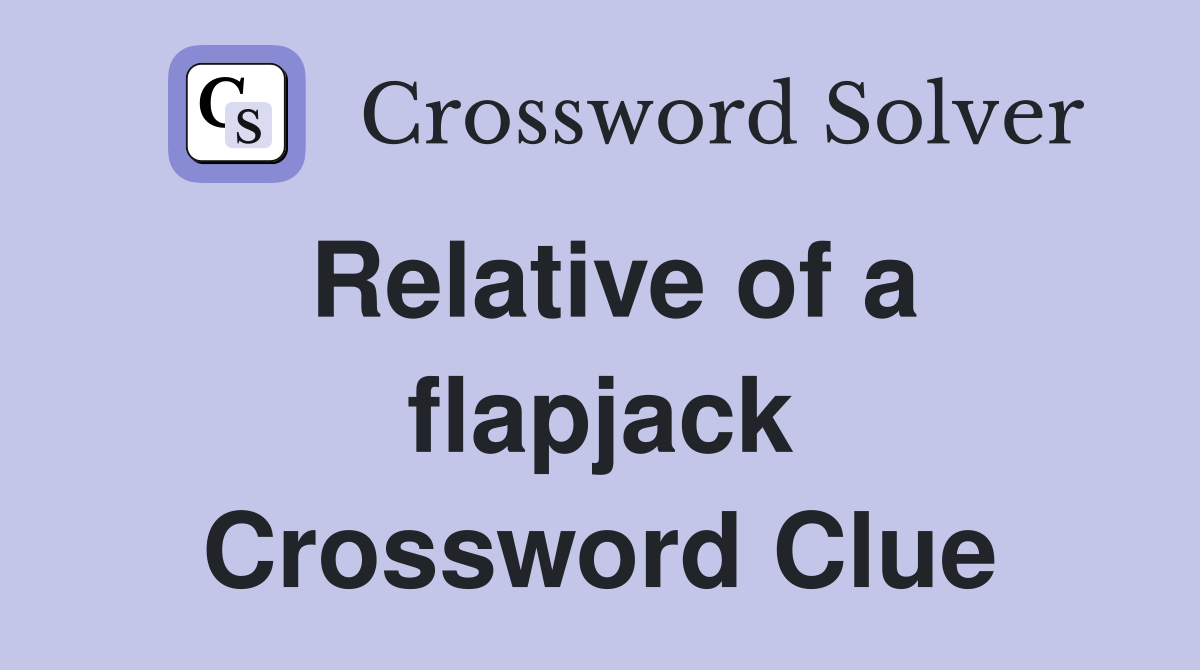 Relative of a flapjack Crossword Clue