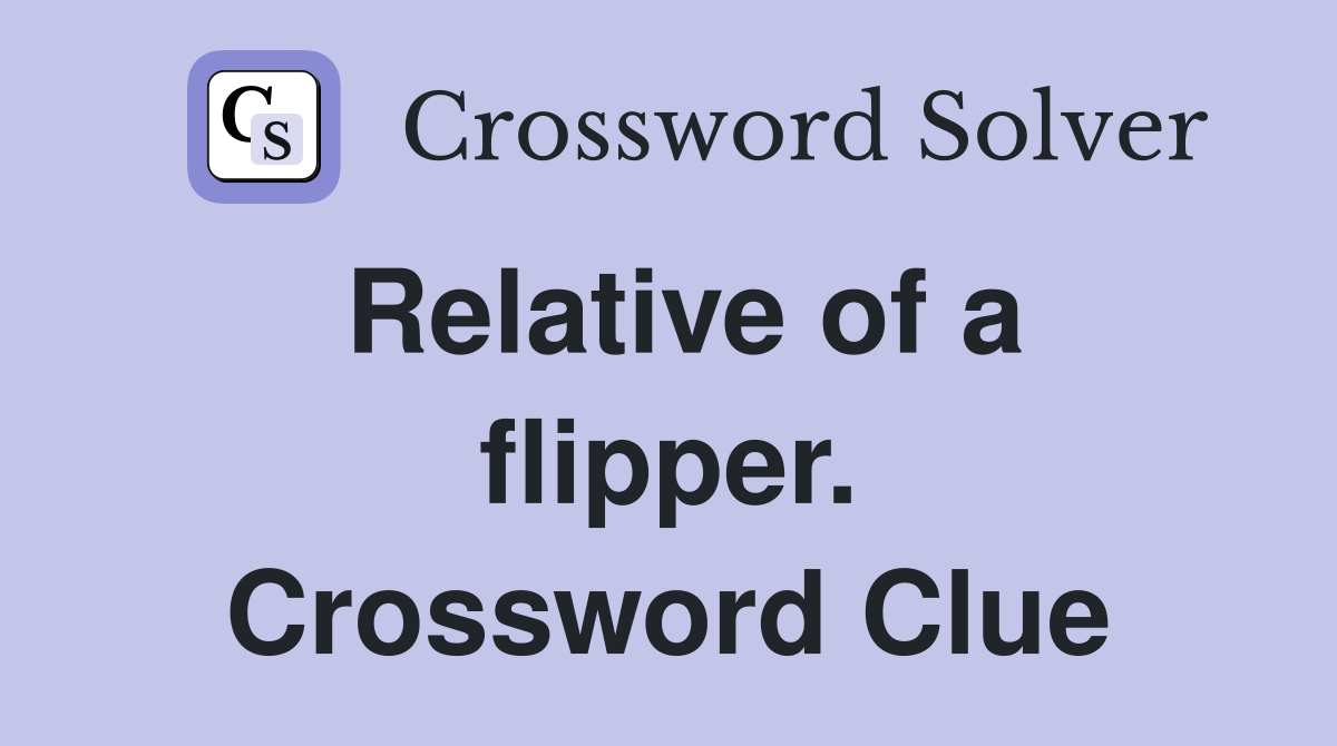 Relative of a flipper. Crossword Clue