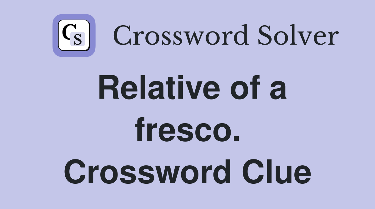 Relative of a fresco. Crossword Clue