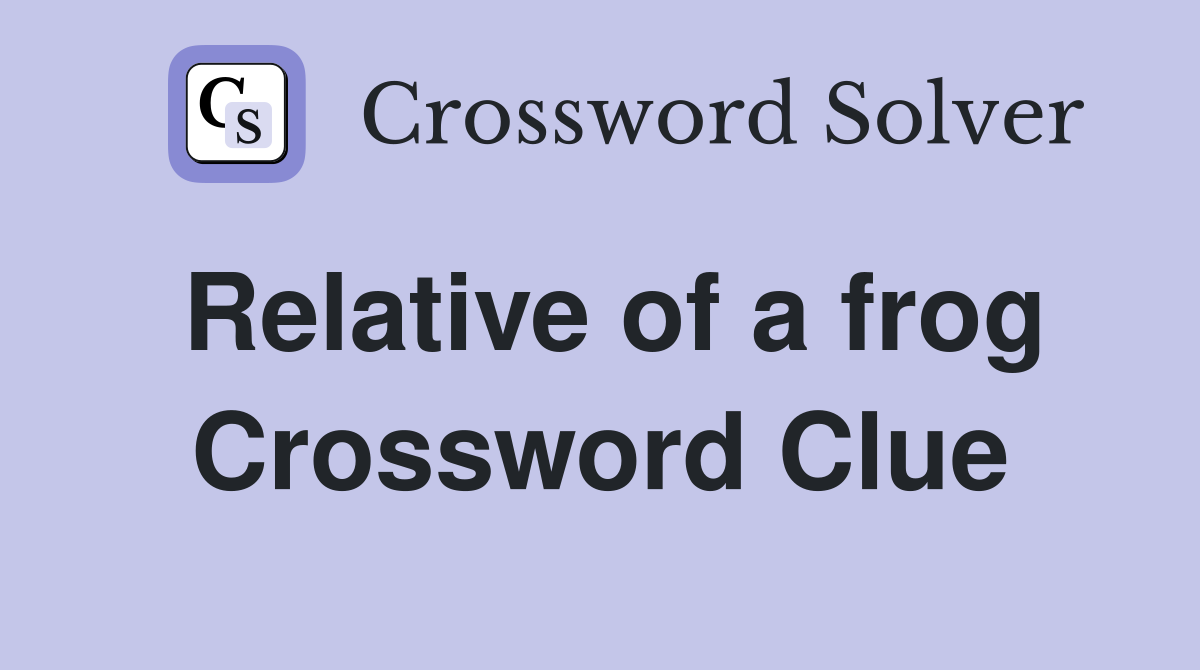 Relative of a frog Crossword Clue