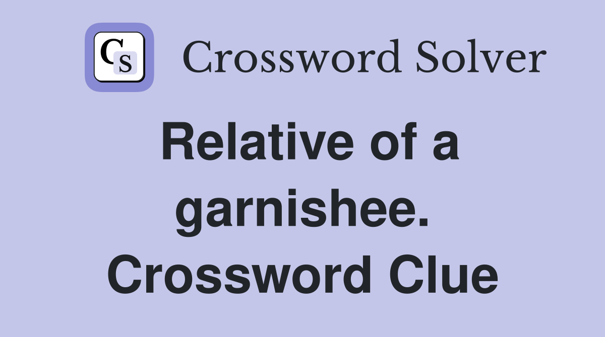 Relative of a garnishee. Crossword Clue