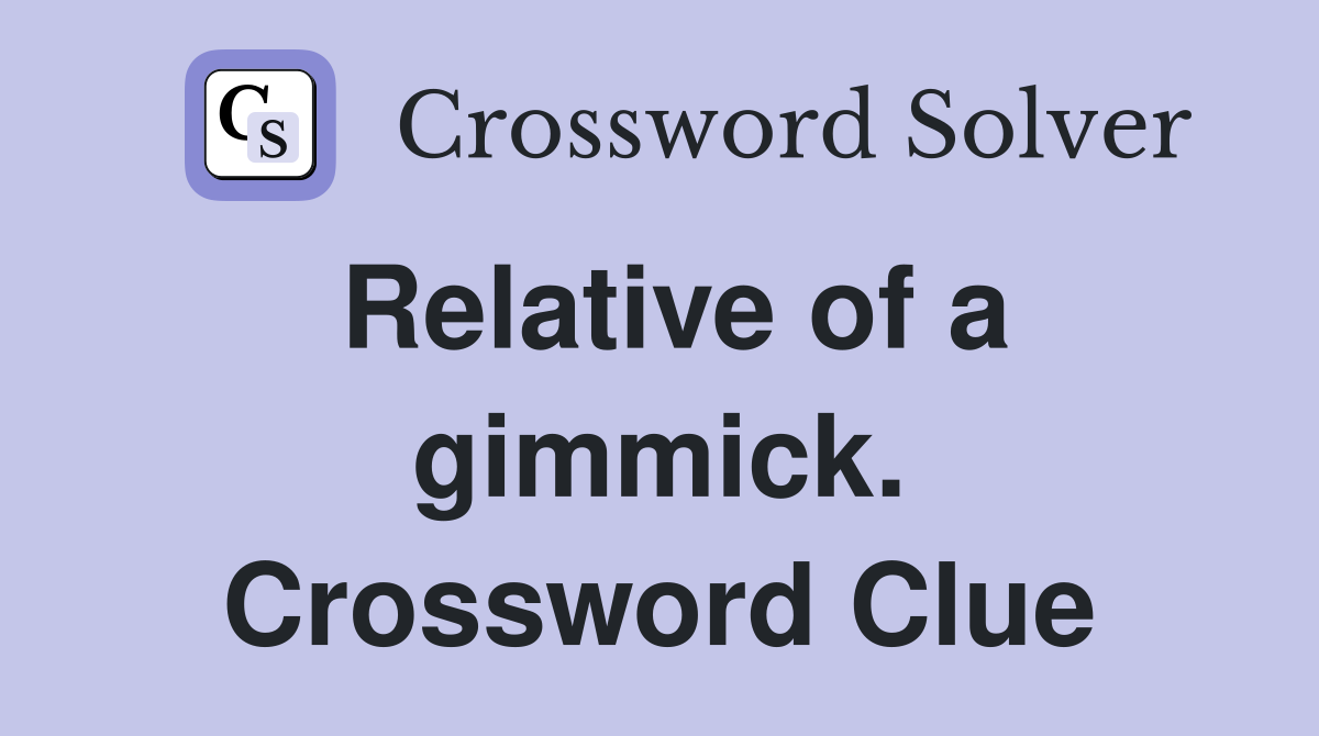 Relative of a gimmick. Crossword Clue