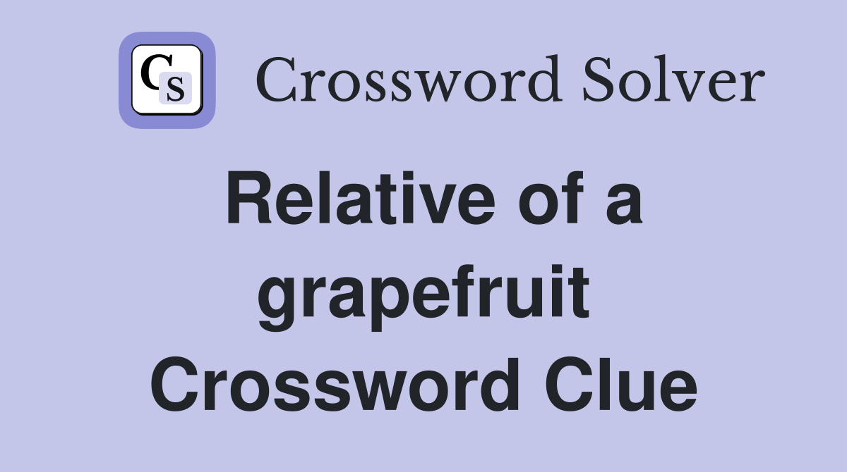 Relative of a grapefruit Crossword Clue