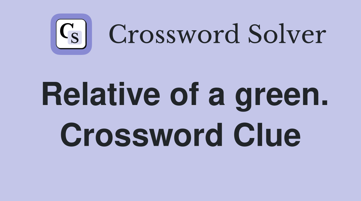 Relative of a green. Crossword Clue