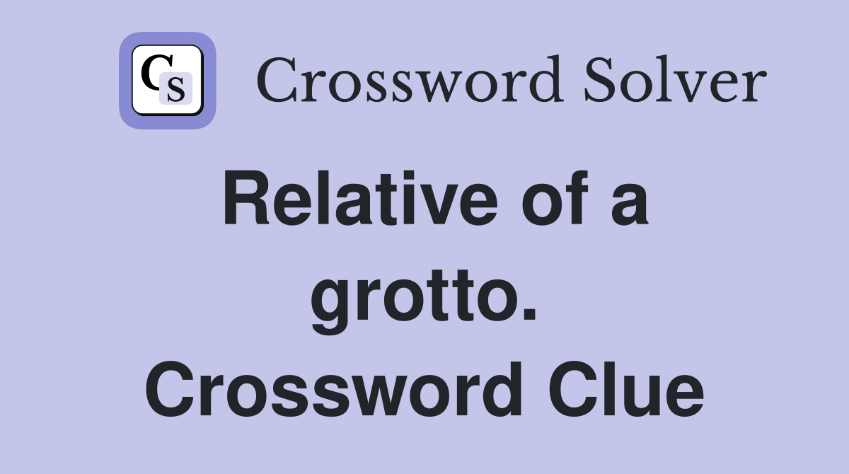 Relative of a grotto. Crossword Clue
