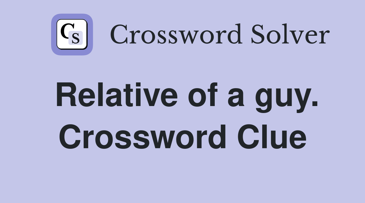 Relative of a guy. Crossword Clue