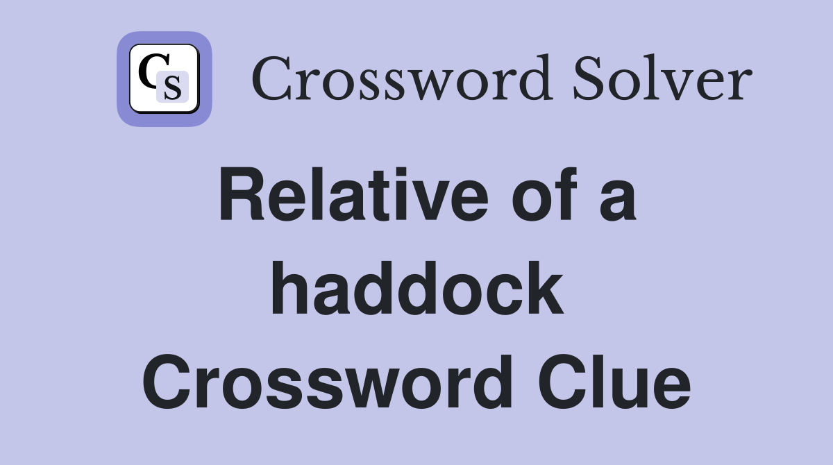 Relative of a haddock Crossword Clue