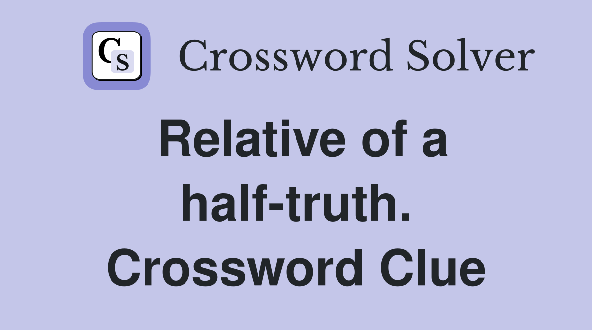 Relative of a half-truth. Crossword Clue