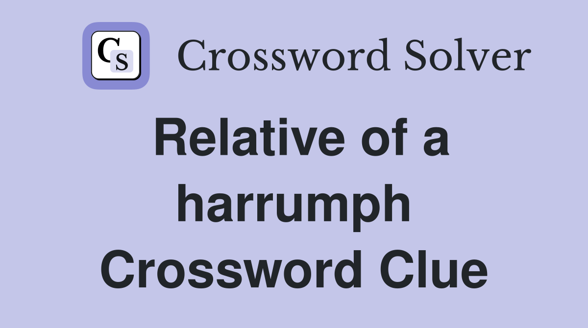Relative of a harrumph Crossword Clue