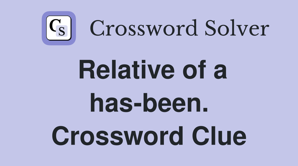 Relative of a has-been. Crossword Clue