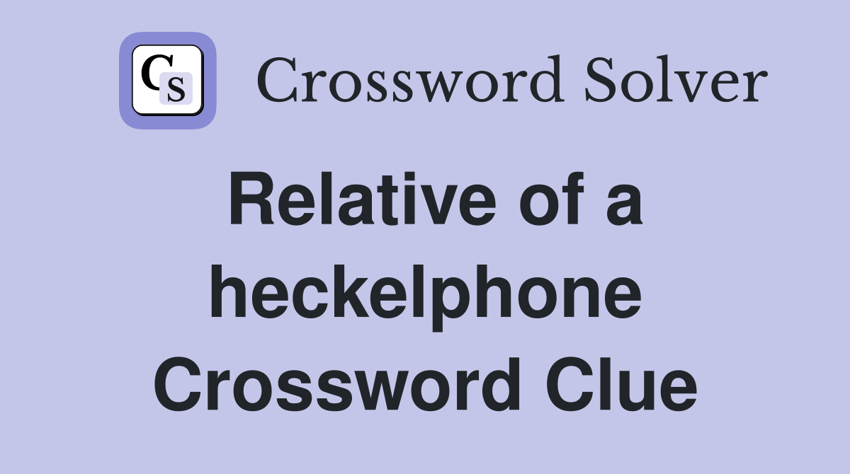 Relative of a heckelphone Crossword Clue