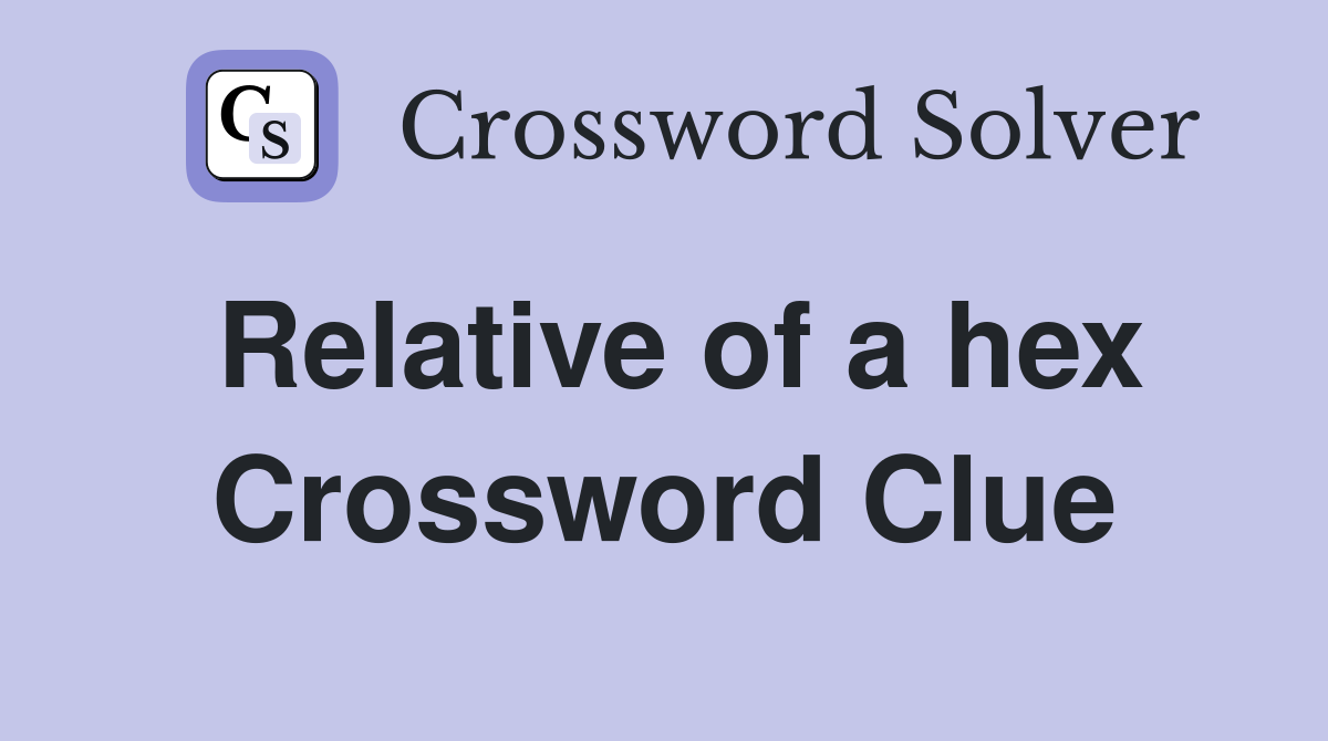 Relative of a hex Crossword Clue