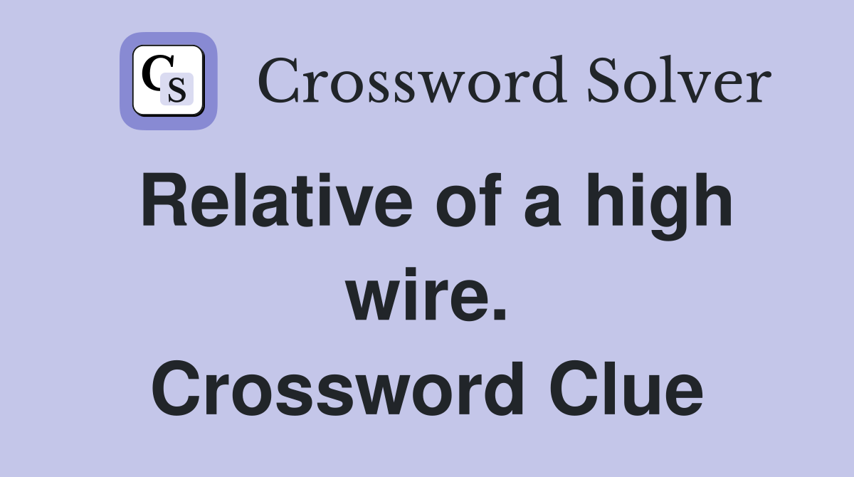 Relative of a high wire. Crossword Clue