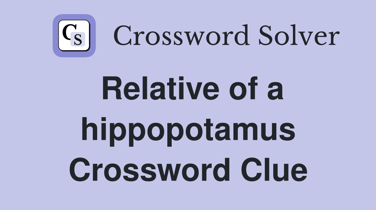 Relative of a hippopotamus Crossword Clue