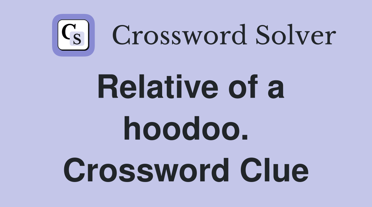 Relative of a hoodoo. Crossword Clue